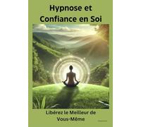 Hypnose et Confiance en Soi : Libérez le Meilleur de Vous-Même