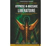 Hypnose & Massage Libératoire: Guide d'hypnothérapie pour la libération somatique par le toucher (Éveil & Alchimie Hypnotique)
