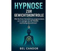HYPNOSE ZUR GEWICHTSKONTROLLE: Wie Sie Ihren Verstand neu programmieren, um in weniger als 30 TAGEN nachhaltig abzunehmen!: 6 (abnehmen mit hypnose)