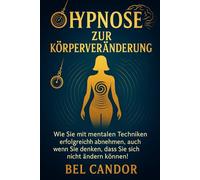 HYPNOSE ZUR KÖRPERVERÄNDERUNG: Wie Sie mit mentalen Techniken erfolgreich abnehmen, auch wenn Sie denken, dass Sie sich nicht ändern können!: 7 (abnehmen mit hypnose)