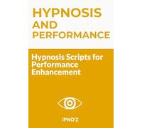 Hypnosis and Performance: Hypnosis Scripts for Performance Enhancement (Therapeutic Hypnotic Scripts)