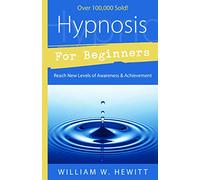 Hypnosis for Beginners: Reach New Levels of Awareness and Achievement
