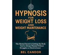 HYPNOSIS FOR WEIGHT LOSS AND WEIGHT MAINTENANCE: The Mental Secret to Getting the Body You've Always Wanted Without Struggles or Restrictions!: 10