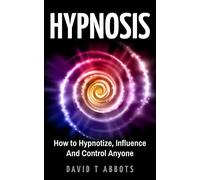 Hypnosis: How to Hypnotize, Influence And Control Anyone