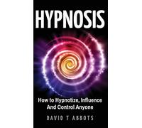 Hypnosis: How to Hypnotize, Influence And Control Anyone