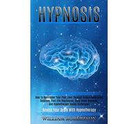 Hypnosis: How to Remember Your Past Lives Through Guided Meditation Sessions, Past Life Regression, Deep Sleep Hypnosis, and Hypnotherapy Tested Techniques (Rewire Your Brain With Hypnotherapy)