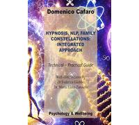 HYPNOSIS, NLP, FAMILY CONSTELLATIONS: INTEGRATED APPROACH: Technical-Practical Guide (Psicologia e Benessere)
