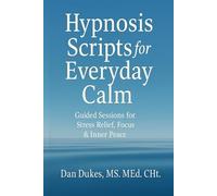 Hypnosis Scripts For Everyday Calm: Guided Sessions For Stress Relief, Focus & Inner Peace