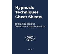 Hypnosis Techniques Cheat Sheets: 90 Practical Tools for Therapeutic Hypnosis Sessions