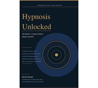 Hypnosis Unlocked: The Beginner’s Complete Guide to Hypnosis and NLP (Hypnosis and NLP at all levels)