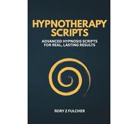 Hypnotherapy Scripts: Advanced Hypnosis Scripts for Real, Lasting Results
