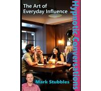 Hypnotic Conversations: The Art of Everyday Influence: Ethical Covert Hypnotic Influence for Business, Therapy & Relationships: 1 (Conversational ... Influence: The Hypnotic Conversations Series)