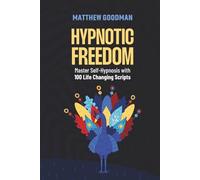 Hypnotic Freedom: Master Self-Hypnosis with 100 Life-Changing Scripts