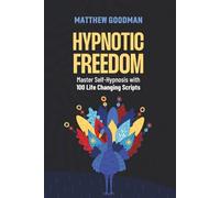Hypnotic Freedom: Master Self-Hypnosis with 100 Life-Changing Scripts