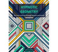 Hypnotic Geometry: An inner Journey through shapes and forms