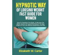 Hypnotic Way Of Loosing Weight Fast Guide For women: How to transform your body to become the better version of yourself by being in the best shape ... without equipment and pills (Get Fit Kit)