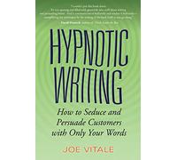 Hypnotic Writing: How to Seduce and Persuade Customers with Only Your Words