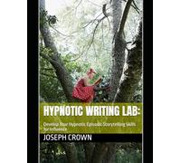 Hypnotic Writing Lab:: Develop Your Hypnotic Episodic Storytelling Skills for Influence (The World as a Stage: Exploring Covert and Overt Hypnosis)