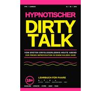 Hypnotischer Dirty Talk: Vom ersten Erfolgserlebnis heute Abend zur freien Improvisation in einem halben Jahr