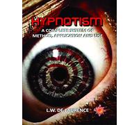 Hypnotism: A Complete System of Method, Application and Use