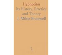 Hypnotism: Its History, Practice and Theory