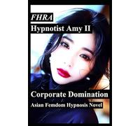 Hypnotist Amy 2; Cooperate Domination: Asian Femdom Hypnosis Novel FHRA, MC, FD. Tales of office domination, hypnosis, mind control, brainwashing, ... ... Office Domination Lifestyle BDSM)