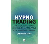 Hypnotrading: A Practical Guide to Using Hypnosis and NLP to Improve Your Trading Performance