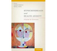 Hypochondriasis and Health Anxiety: A Guide For Clinicians