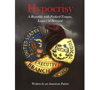 Hypocrisy, a Republic with Forked-Tongue, Legacy of Betrayal: Written by an American Patriot