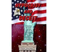 Hypocrisy and Deceit: Exposing the Left's Socialist Agenda of Deception and Lies That is Destroying America