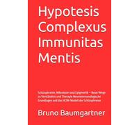 Hypotesis Complexus Immunitas Mentis: Schizophrenie, Mikrobiom und Epigenetik - Neue Wege zu Verständnis und Therapie Neuroimmunologische Grundlagen und das HCIM-Modell der Schizophrenie