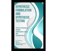 Hypothesis Formulation and Hypothesis Testing: Types of Hypothesis, Errors, Significance Levels, and Decision Rules