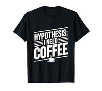 Hypothesis: I Need Coffee Funny Caffeine Lover T-Shirt