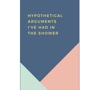 Hypothetical arguments I've had in the shower: Notebook With Funny Title/This Perfect Gift For Men,Women(6"x9"notebook, perfect size for your desk,school,work /120 pages)