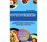 Hypothyroidism Cookbook & Diet Plan: A Complete Guide to Whole-Foods Cooking for People with Hypothyroidism and Hashimoto's _ 60-Day Meal Plan for Thyroid Health with Delicious and Healthy Recipes