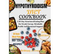 Hypothyroidism Diet Cookbook: A 30-Day Structured Eating Plan for Steady Energy, Metabolic Health And Hormonal Support (Brittany J. Cruz’s Everyday Meals Made Easy Series)