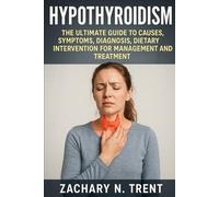 HYPOTHYROIDISM The Ultimate Guide To Causes, Symptoms, Diagnosis, Dietary Intervention For Management And Treatment.