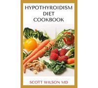 HYPOTYROIDSM DIET COOKBOOK: The Essential Guide To Boost Energy, Lose Weight And Restore Thyroid