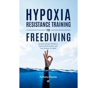 Hypoxia Resistance Training for Freediving: Increase Your Oxygen Efficiency, Prevent Blackouts, and Extend Your Limits with Smart Training (The Depth ... One Freediving Training Pillar at a Time)