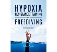 Hypoxia Resistance Training for Freediving: Increase Your Oxygen Efficiency, Prevent Blackouts, and Extend Your Limits with Smart Training (The Depth ... One Freediving Training Pillar at a Time)