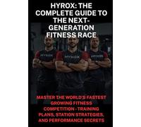HYROX: The Complete Guide to the Next-Generation Fitness Race: Master the World's Fastest Growing Fitness Competition - Training Plans, Station Strategies, and Performance Secrets