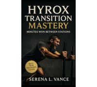 HYROX Transition Mastery: Minutes Won Between Stations: Elite Training Guide to Transitions, Pacing Strategy, Flow Drills, Race-Day Tactics, and Simulation Workouts for Sub-60 Performance