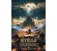 Hyrule Warriors: Age Of Imprisonment Complete Strategy Guide: Full Mastery Walkt