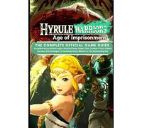 HYRULE WARRIORS AGE OF IMPRISONMENT: THE COMPLETE OFFICIAL GAME GUIDE Complete Story Walkthroughs, Detailed Maps, Expert Tips, Combat Tricks, Hidden ... Every Mission In The Imprisoning War.