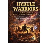 Hyrule Warriors Game Guide: Age of Imprisonment: The Unofficial Strategy & Walkthrough to Master Every Battle and Unlock Every Mission and Weapon