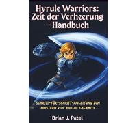 HYRULE WARRIORS: ZEIT DER VERHEERUNG - HANDBUCH: Schritt-für-Schritt-Anleitung zum Meistern von Age of Calamity