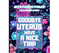 Hysterectomy Coloring Book: Funny and Motivational Quotes for Hysterectomy Recovery with Stress Relieving Designs