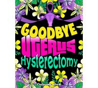 Hysterectomy Coloring Book: Goodbye Uterus Coloring Book for Women After Surgery: Gifts for Hysterectomy Patients to Aid in Recovery