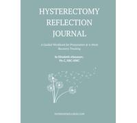 Hysterectomy Reflection Journal: A Guided Workbook for Preparation & 6-Week Recovery Tracking