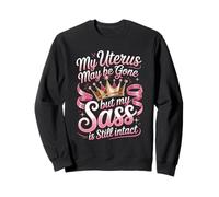 Hysterectomy Uterus May Be Gone But My Sass Still Intact Sweatshirt